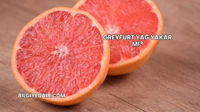 Greyfurt Yağ Yakar mı?