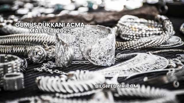 Gümüş Dükkanı Açma Maliyeti 2025
