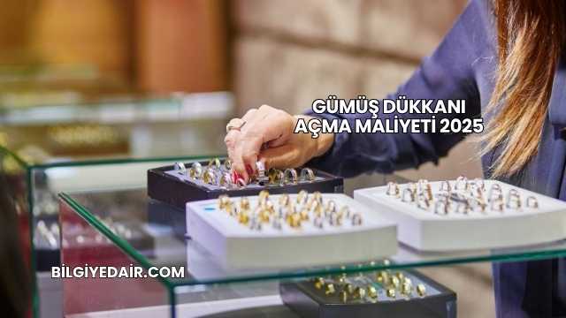 Gümüş Dükkanı Açma Maliyeti 2025