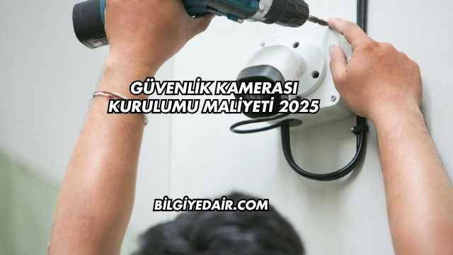 Güvenlik Kamerası Kurulumu Maliyeti 2025