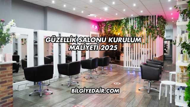 Güzellik Salonu Kurulum Maliyeti 2025