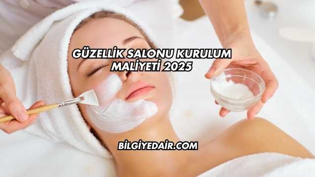 Güzellik Salonu Kurulum Maliyeti 2025