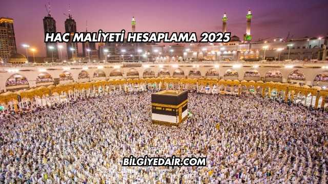 Hac Maliyeti Hesaplama 2025