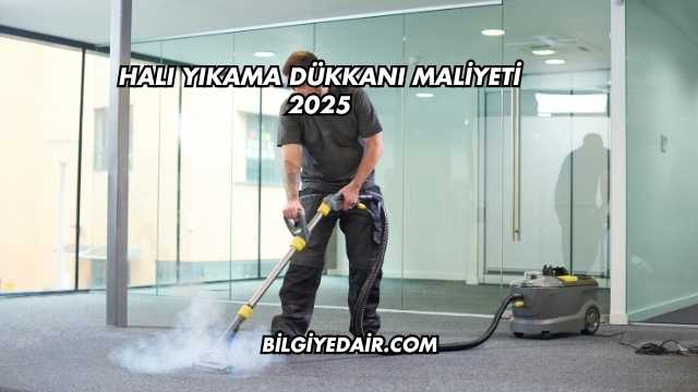 Halı Yıkama Dükkanı Maliyeti 2025