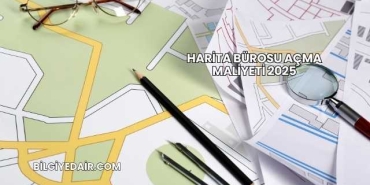 Harita Bürosu Açma Maliyeti 2025