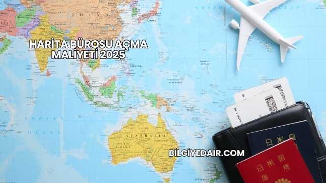 Harita Bürosu Açma Maliyeti 2025