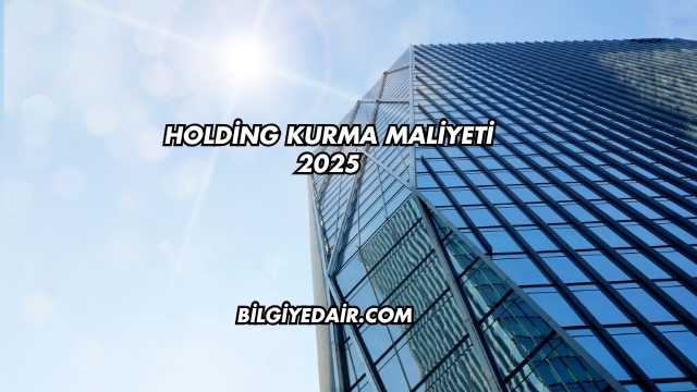 Holding Kurma Maliyeti 2025