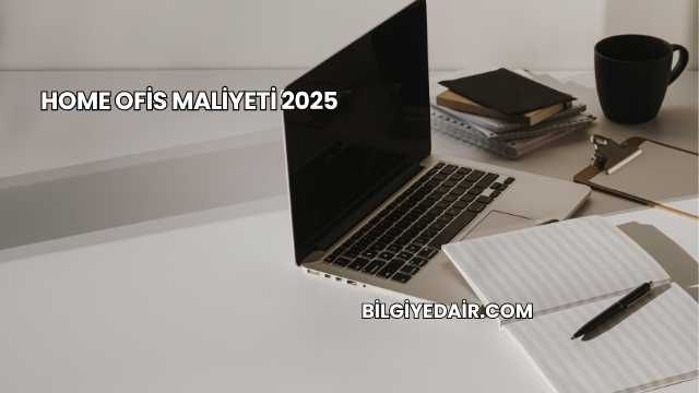 Home Ofis Maliyeti 2025