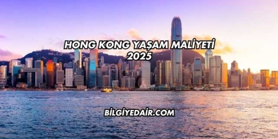 Hong Kong Yaşam Maliyeti 2025