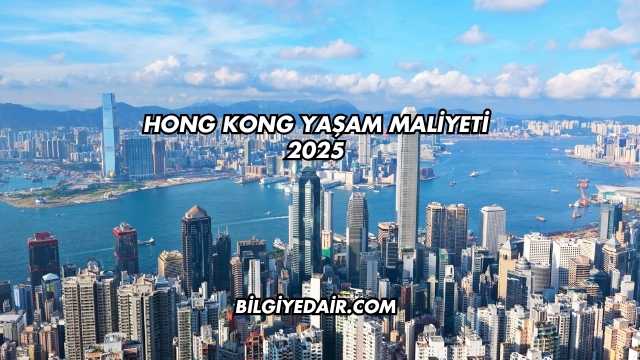 Hong Kong Yaşam Maliyeti 2025