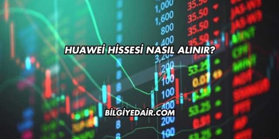 Huawei Hissesi Nasıl Alınır?