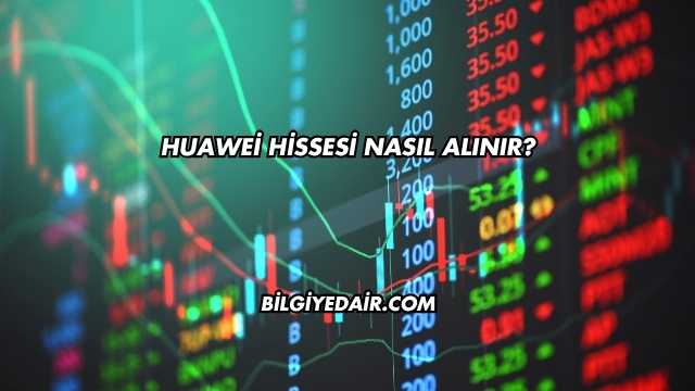 Huawei Hissesi Nasıl Alınır?