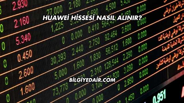 Huawei Hissesi Nasıl Alınır?