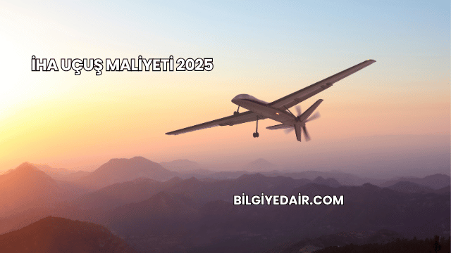 İHA Uçuş Maliyeti 2025