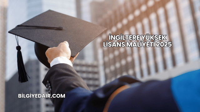 İngiltere Yüksek Lisans Maliyeti 2025