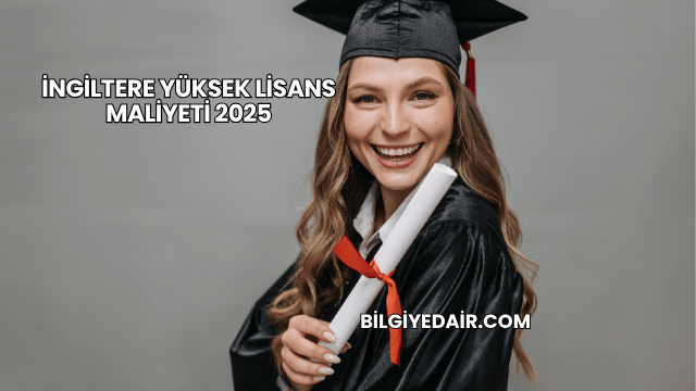 İngiltere Yüksek Lisans Maliyeti 2025