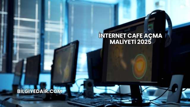 İnternet Cafe Açma Maliyeti 2025