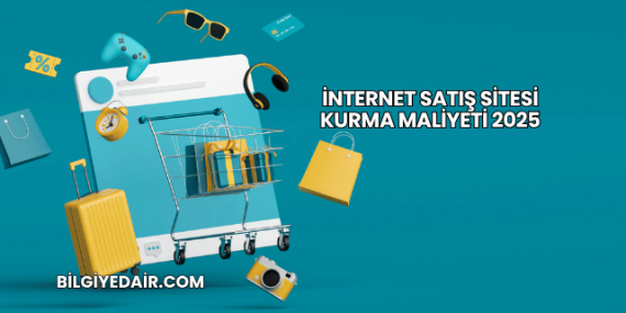 İnternet Satış Sitesi Kurma Maliyeti 2025