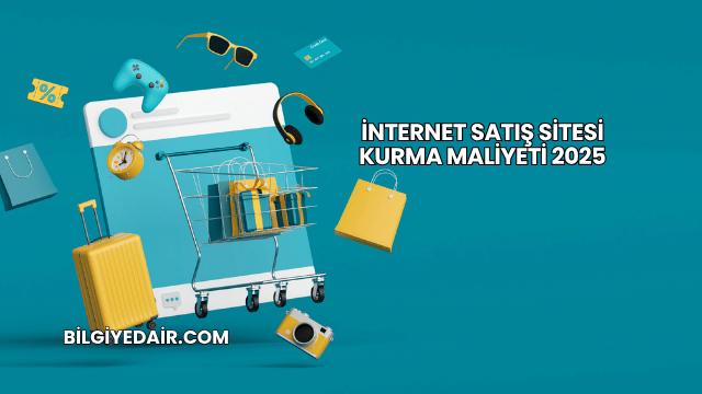 İnternet Satış Sitesi Kurma Maliyeti 2025