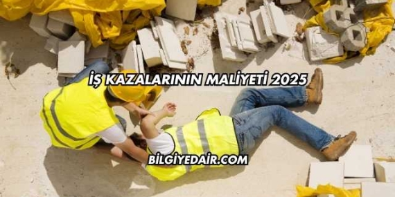 İş Kazalarının Maliyeti 2025
