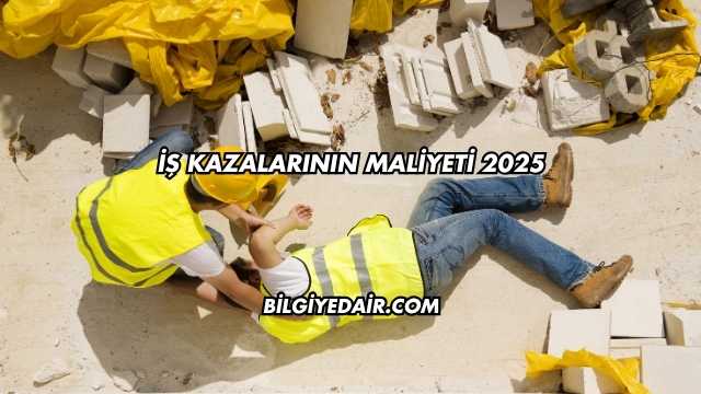 İş Kazalarının Maliyeti 2025