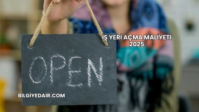İş Yeri Açma Maliyeti 2025