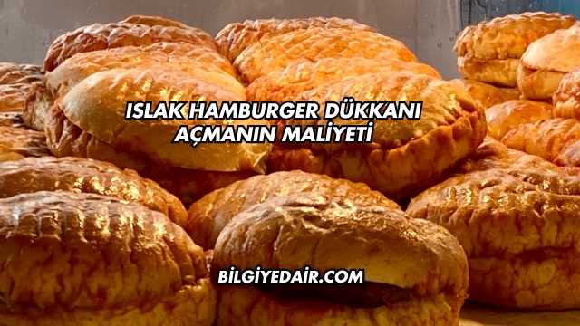 Islak Hamburger Dükkanı Açmanın Maliyeti