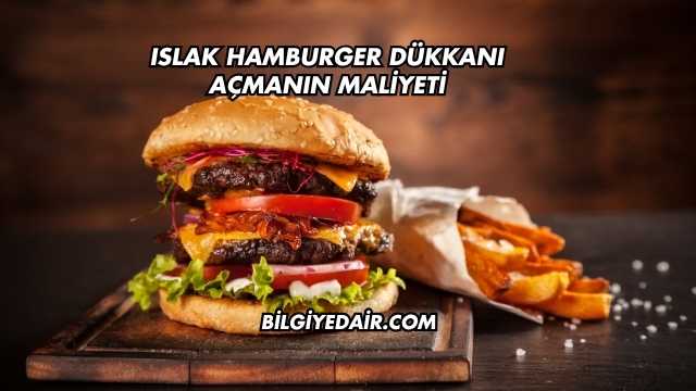 Islak Hamburger Dükkanı Açmanın Maliyeti