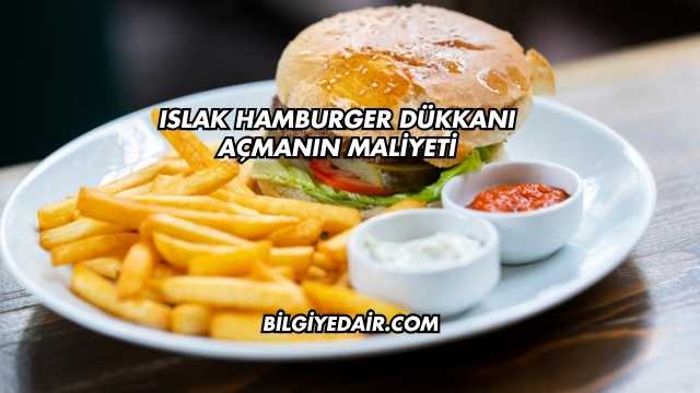 Islak Hamburger Dükkanı Açmanın Maliyeti