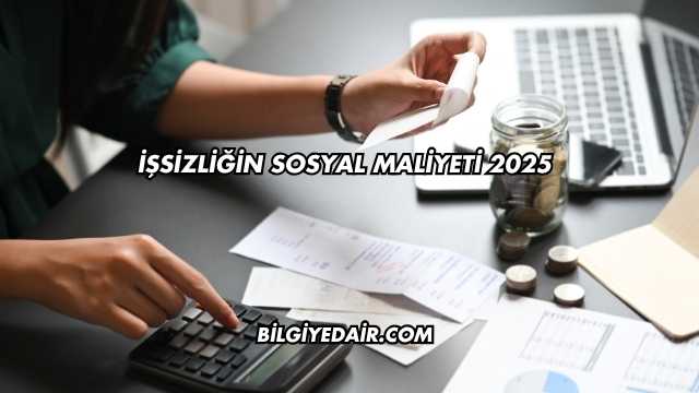 İşsizliğin Sosyal Maliyeti 2025