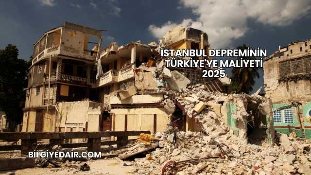 İstanbul Depreminin Türkiye'ye Maliyeti 2025