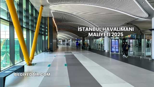 İstanbul Havalimanı Maliyeti 2025