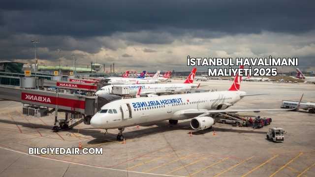 İstanbul Havalimanı Maliyeti 2025
