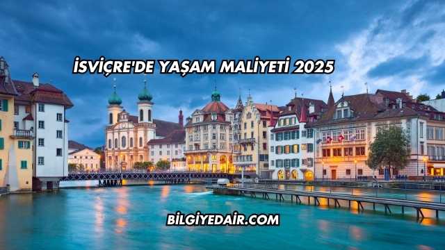 İsviçre'de Yaşam Maliyeti 2025