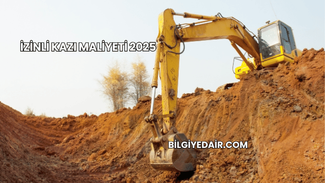 İzinli Kazı Maliyeti 2025