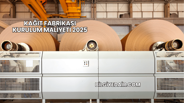 Kağıt Fabrikası Kurulum Maliyeti 2025
