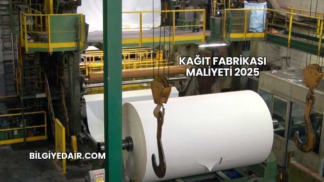 Kağıt Fabrikası Maliyeti 2025