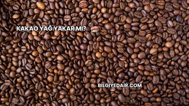 Kakao Yağ Yakar mı?