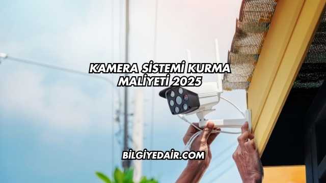 Kamera Sistemi Kurma Maliyeti 2025