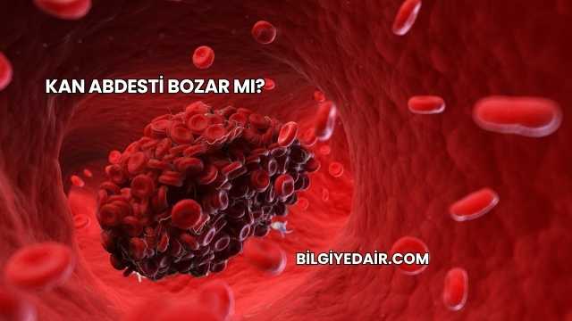 Kan Abdesti Bozar mı?