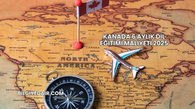Kanada 6 Aylık Dil Eğitimi Maliyeti 2025