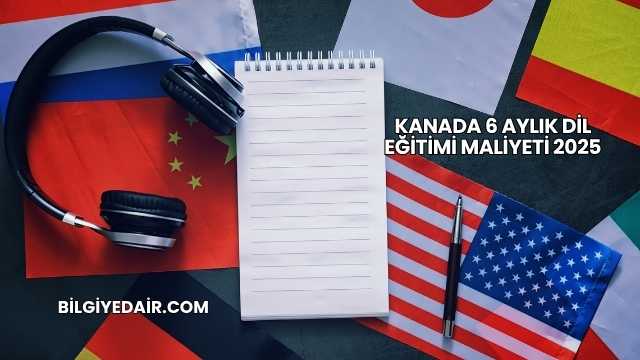 Kanada 6 Aylık Dil Eğitimi Maliyeti 2025