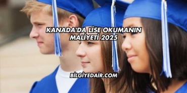 Kanada'da Lise Okumanın Maliyeti 2025