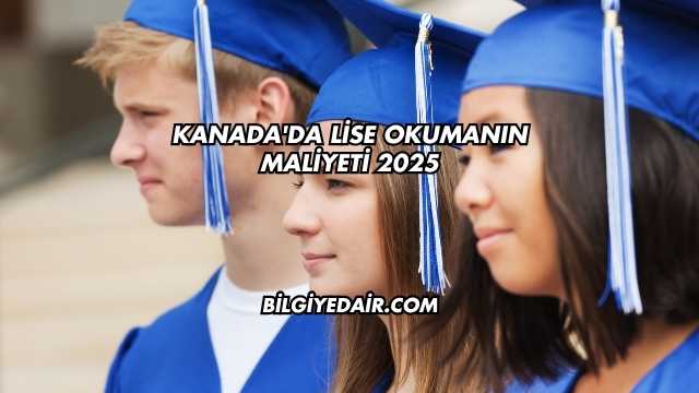 Kanada'da Lise Okumanın Maliyeti 2025