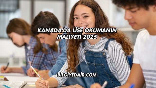 Kanada'da Lise Okumanın Maliyeti 2025