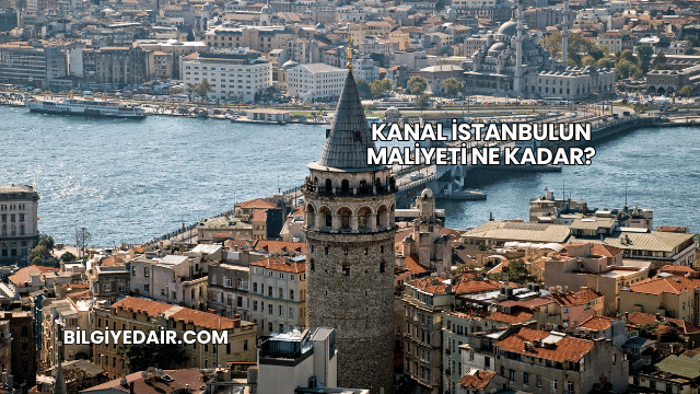 Kanal İstanbulun Maliyeti Ne Kadar?