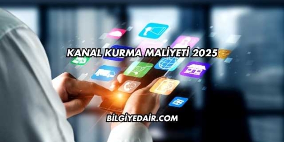 Kanal Kurma Maliyeti 2025