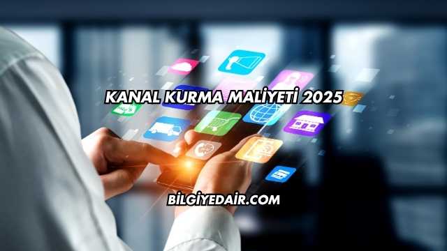 Kanal Kurma Maliyeti 2025