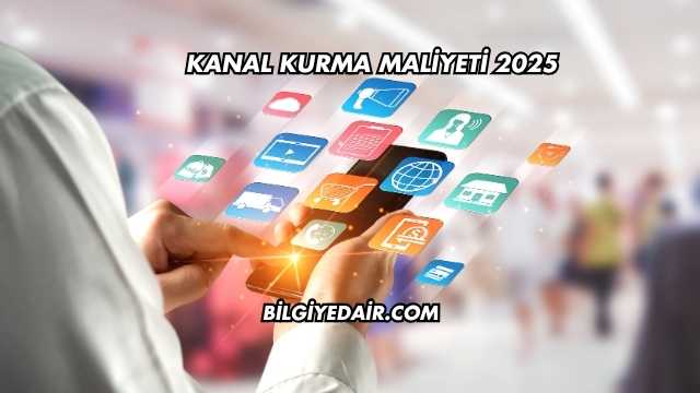 Kanal Kurma Maliyeti 2025