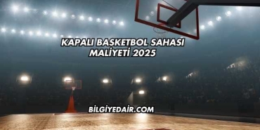 Kapalı Basketbol Sahası Maliyeti 2025